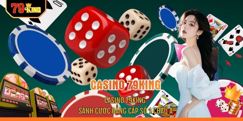 Casino 79KING - Sảnh Cược Đẳng Cấp Số 1 Châu Á