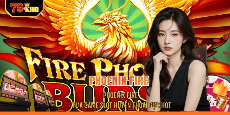 Phoenix Fire - Tựa Game Slot Huyền Thoại Cực Hot