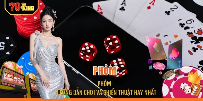 Phỏm - Hướng Dẫn Chơi Và Chiến Thuật Hay Nhất